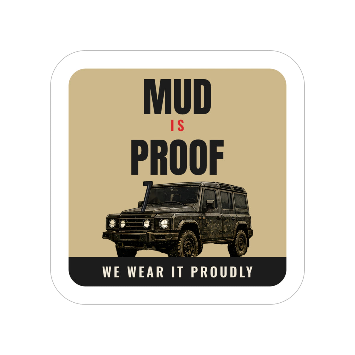 Mud Is Proof die-cut sticker: MUD IS PROOF lettering over a dark 4x4 wagon with a WE WEAR IT PROUDLY footer on a tan badge