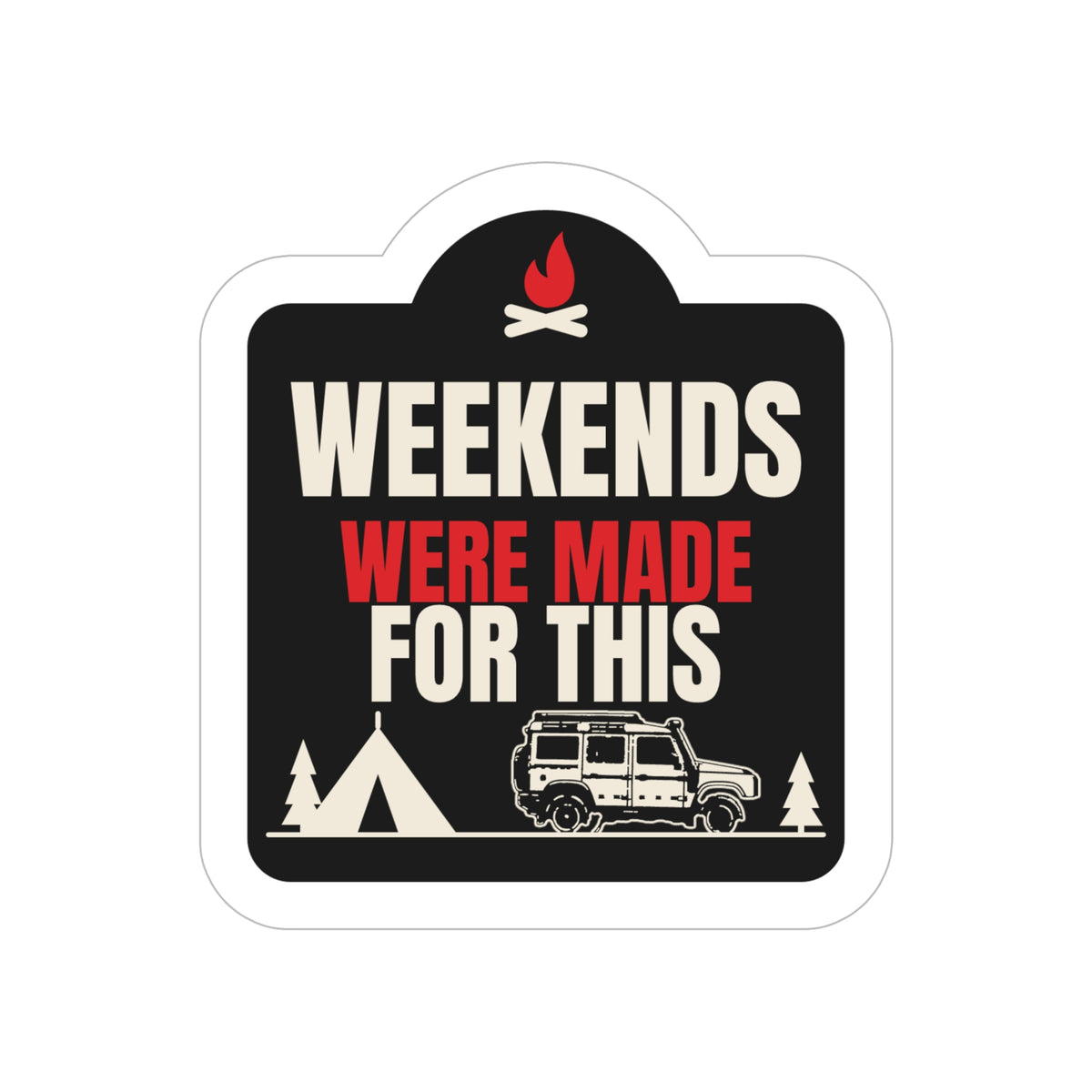 Weekends Were Made for This die-cut sticker: a campfire-topped badge with WEEKENDS WERE MADE FOR THIS lettering over a tent, pines and a 4x4 wagon – view 3